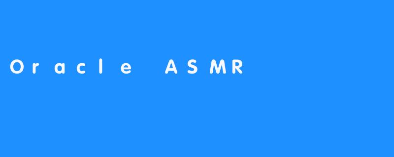 Oracle ASMR：让你体验轻松放松的新体验